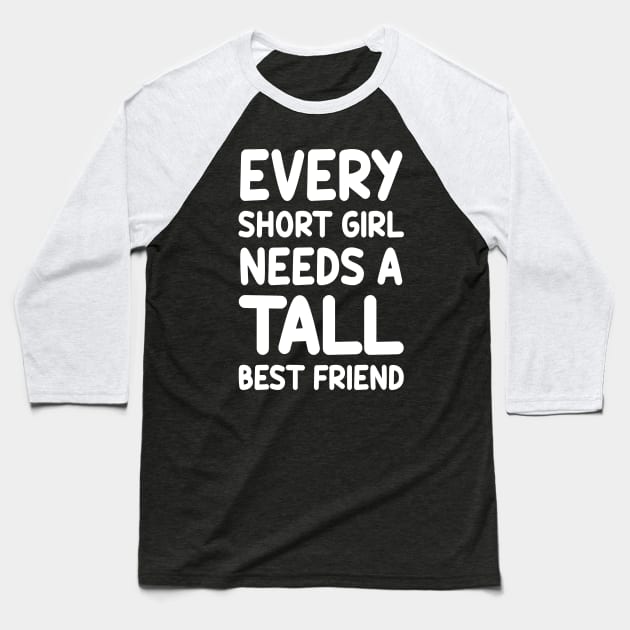 Every Short Girl Needs A Tall Best Friend Baseball T-Shirt by colorsplash